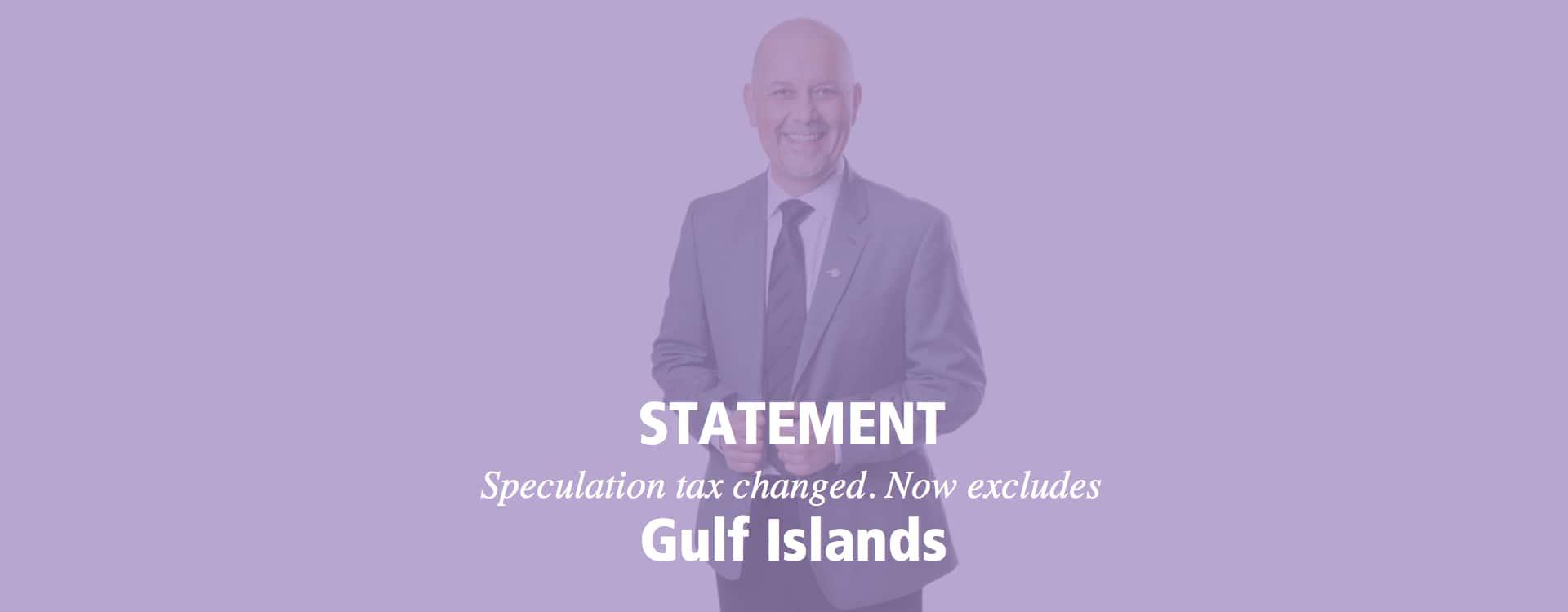 Statement: Speculation tax changed. Now excludes Gulf Islands.